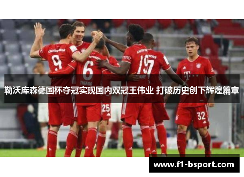 勒沃库森德国杯夺冠实现国内双冠王伟业 打破历史创下辉煌篇章 勒沃库森德国杯夺冠实现国内双冠王伟业 打破历史创下辉煌篇章