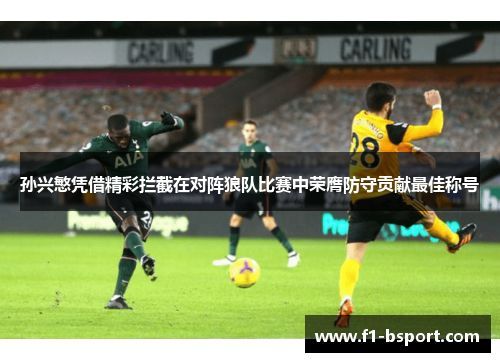 孙兴慜凭借精彩拦截在对阵狼队比赛中荣膺防守贡献最佳称号