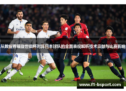 从数据看福登世俱杯对阵日本球队的全面表现解析技术贡献与比赛影响